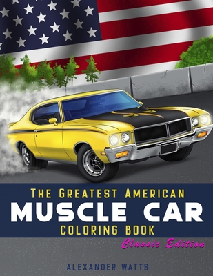 Greatest American Muscle Car Coloring Book - Classic Edition: Muscle cars coloring book for adults and kids - hours of coloring fun! Cover Image