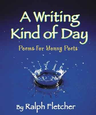 A Writing Kind of Day: Poems for Young Poets By Ralph Fletcher Cover Image