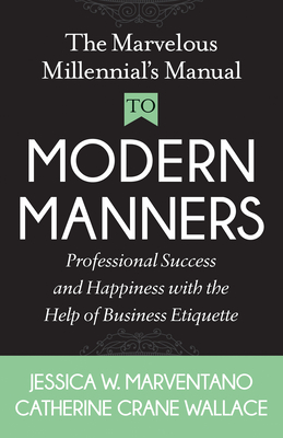 The Marvelous Millennial's Manual to Modern Manners: Professional Success and Happiness with the Help of Business Etiquette Cover Image