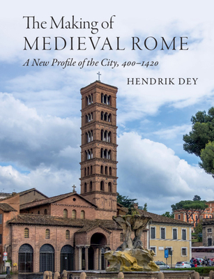 The Making of Medieval Rome: A New Profile of the City, 400 - 1420 Cover Image