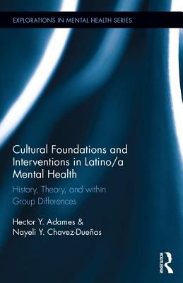 Cultural Foundations and Interventions in Latino/A Mental Health: History, Theory and Within Group Differences (Explorations in Mental Health #15) By Hector Y. Adames, Nayeli Y. Chavez-Dueñas Cover Image