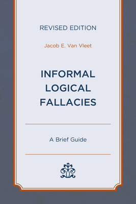 Informal Logical Fallacies: A Brief Guide, Revised Edition Cover Image