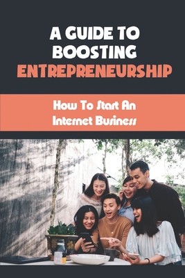 A Guide To Boosting Entrepreneurship: How To Start An Internet Business: Online Business Ideas By Darren Haggins Cover Image