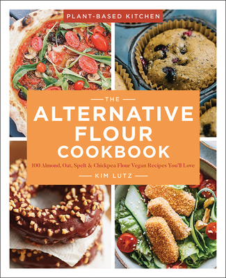 The Alternative Flour Cookbook: 100+ Almond, Oat, Spelt & Chickpea Flour Vegan Recipes You'll Love Volume 3 Cover Image