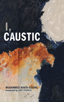 I, Caustic By Mohammed Khaïr-Eddine, Jake Syersak (Translator) Cover Image