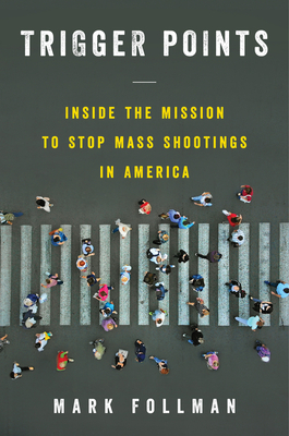 Trigger Points: Inside the Mission to Stop Mass Shootings in America By Mark Follman Cover Image