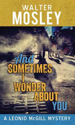 And Sometimes I Wonder about You: A Leonid McGill Mystery By Walter Mosley Cover Image