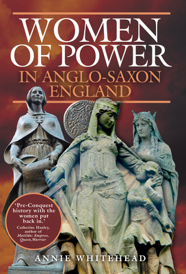 Women of Power in Anglo-Saxon England By Annie Whitehead Cover Image