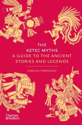 The Aztec Myths: A Guide to the Ancient Stories and Legends Cover Image