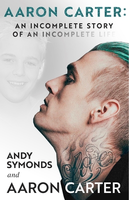 Aaron Carter: An Incomplete Story of an Incomplete Life By Andy Symonds, Aaron Carter Cover Image