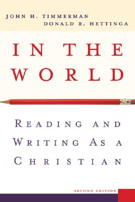 In the World: Reading and Writing as a Christian By John H. Timmerman, Donald R. Hettinga Cover Image