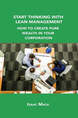 Start Thinking with Lean Management: How to Create Pure Wealth in Your Corporation Cover Image