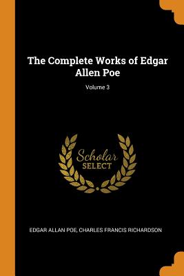 The Complete Works of Edgar Allen Poe; Volume 3 By Edgar Allan Poe, Charles Francis Richardson Cover Image