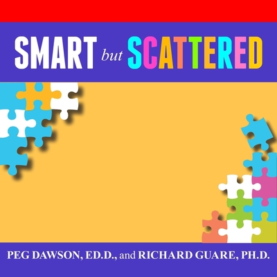 Smart But Scattered Lib/E: The Revolutionary Executive Skills Approach to Helping Kids Reach Their Potential Cover Image