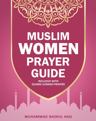 Prayer Guide For Muslim Woman: Step by Step Guide with Illustrated Instruction on How Muslim Salah are Performed Cover Image