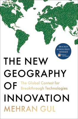 The New Geography of Innovation: The Global Contest for Breakthrough Technologies By Mehran Gul Cover Image