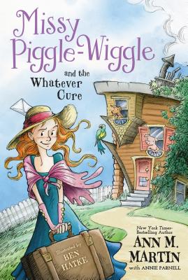Missy Piggle-Wiggle and the Whatever Cure By Ann M. Martin, Annie Parnell, Ben Hatke (Illustrator) Cover Image
