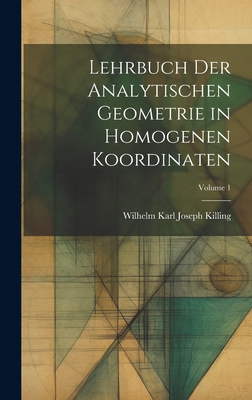 Lehrbuch der analytischen Geometrie in homogenen Koordinaten; Volume 1 By Wilhelm Karl Joseph Killing Cover Image