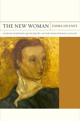 The New Woman: Literary Modernism, Queer Theory, and the Trans Feminine Allegory (FlashPoints #27) Cover Image