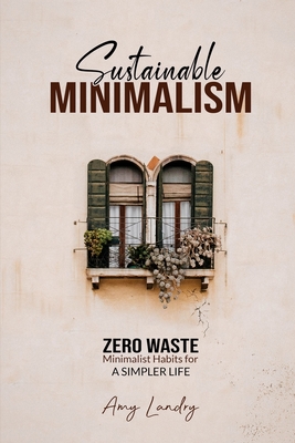 Sustainable Minimalism: Zero Waste Living. Habits, Decluttering and Design for a Simpler and Authentic Life Cover Image