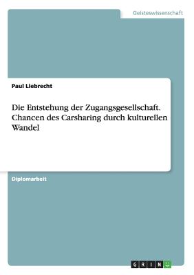 Die Entstehung der Zugangsgesellschaft. Chancen des Carsharing durch kulturellen Wandel Die Entstehung der Zugangsgesellschaft. Chancen des Carsharing durch kulturellen Wandel cover