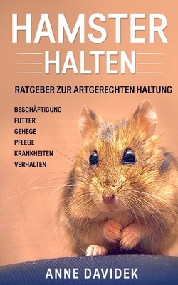 Hamster halten: Ratgeber zur artgerechten Haltung - Beschäftigung - Futter - Gehege - Pflege - Krankheiten - Verhalten By Anne Davidek Cover Image