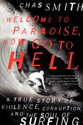 Welcome to Paradise, Now Go to Hell: A True Story of Violence, Corruption, and the Soul of Surfing Cover Image