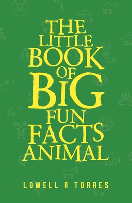 The Little Book of Big Fun Animal Facts By Lowell R. Torres Cover Image