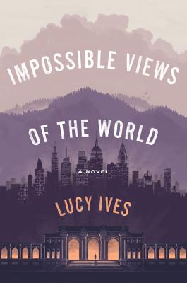 Impossible Views of the World By Lucy Ives Cover Image
