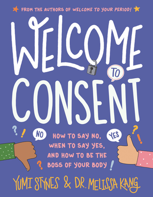 Welcome to Consent: How to Say No, When to Say Yes, and How to Be the Boss of Your Body (Welcome to Your Body #2)