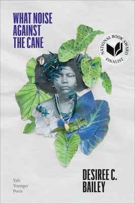 What Noise Against the Cane (Yale Series of Younger Poets #115) By Desiree C. Bailey, Carl Phillips (Foreword by) Cover Image