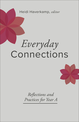 Everyday Connections: Reflections and Practices for Year a By Heidi Haverkamp (Editor) Cover Image