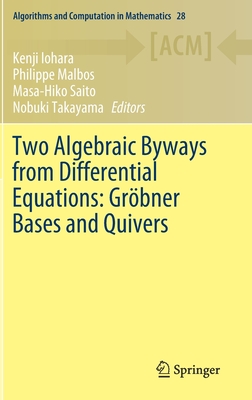 Two Algebraic Byways from Differential Equations: Gröbner Bases and Quivers (Algorithms and Computation in Mathematics #28) By Kenji Iohara (Editor), Philippe Malbos (Editor), Masa-Hiko Saito (Editor) Cover Image
