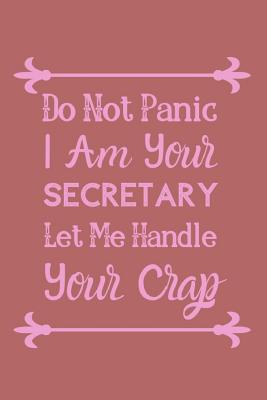 Do Not Panic I Am Your Secretary Let Me Handle Your Crap: Useful Secretaries Notebook For Use In The Workplace Cover Image