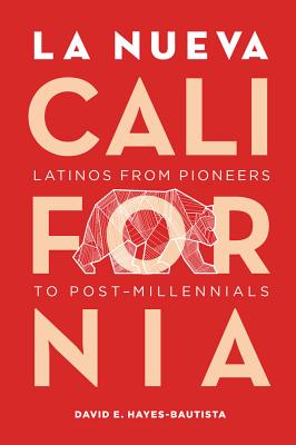 La Nueva California: Latinos from Pioneers to Post-Millennials By David Hayes-Bautista Cover Image