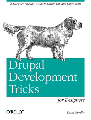 Drupal Development Tricks for Designers: A Designer Friendly Guide to Drush, Git, and Other Tools Cover Image