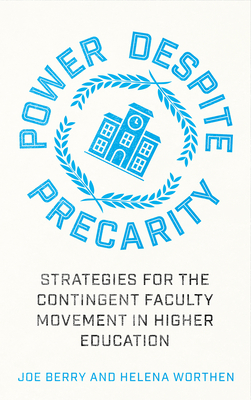 Power Despite Precarity: Strategies for the Contingent Faculty Movement in Higher Education (Wildcat) By Joe Berry, Helena Worthen Cover Image