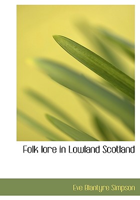 Folk Lore in Lowland Scotland By Eve Blantyre Simpson Cover Image