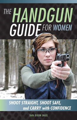 The Handgun Guide for Women: Shoot Straight, Shoot Safe, and Carry with Confidence Cover Image