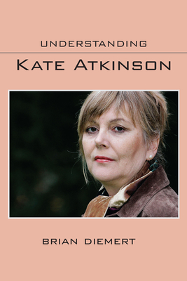 Understanding Kate Atkinson (Understanding Contemporary British Literature) By Brian Diemert Cover Image