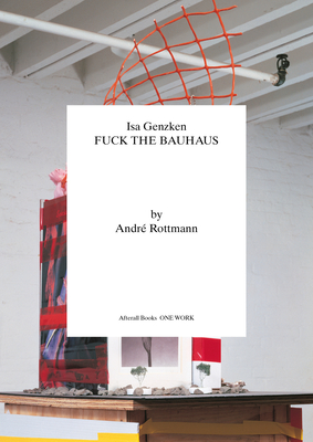 Isa Genzken: Fuck the Bauhaus (Afterall Books / One Work)