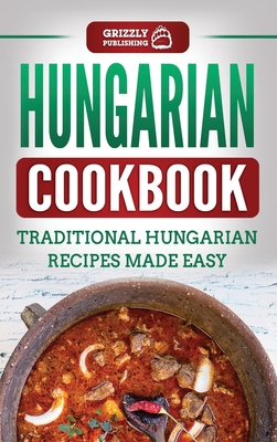 Hungarian Cookbook: Traditional Hungarian Recipes Made Easy By Grizzly Publishing Cover Image