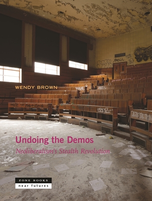Undoing the Demos: Neoliberalism's Stealth Revolution By Wendy Brown Cover Image