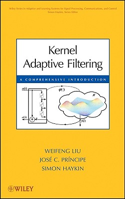 Kernel Adaptive Filtering (Adaptive and Cognitive Dynamic Systems: Signal Processing #57)