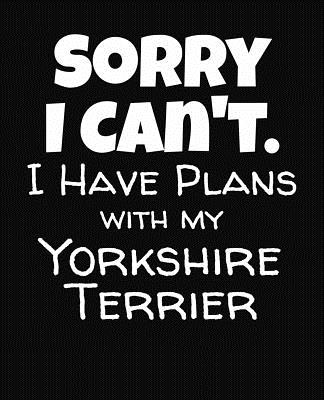 Sorry I Can't I Have Plans With My Yorkshire Terrier: College Ruled Composition Notebook By J. M. Skinner Cover Image