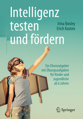 Intelligenz Testen Und Fördern: Ein Elternratgeber Mit Übungsaufgaben Für Kinder Und Jugendliche AB 6 Jahren Cover Image