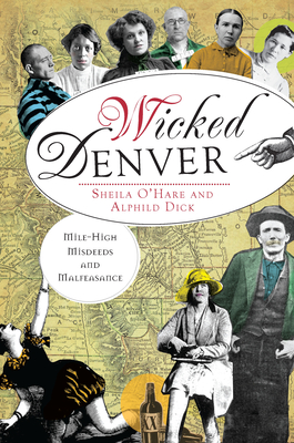 Wicked Denver:: Mile-High Misdeeds and Malfeasance