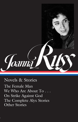 Joanna Russ: Novels & Stories (LOA #373): The Female Man / We Who Are About To . . . / On Strike Against God / The Complet e Alyx Stories / Other Stories By Joanna Russ, Nicole Rudick (Editor) Cover Image