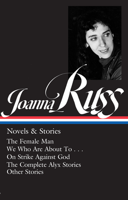 Joanna Russ: Novels & Stories (LOA #373): The Female Man / We Who Are About To . . . / On Strike Against God / The Complet e Alyx Stories / Other Stories Cover Image