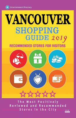 Vancouver Shopping Guide 2019: Best Rated Stores in Vancouver, Canada - Stores Recommended for Visitors, (Shopping Guide 2019) Cover Image